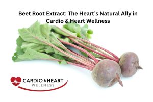 Beet Root Extract - Cardio & Heart Wellness Beet Root Extract: The Heart’s Natural Ally